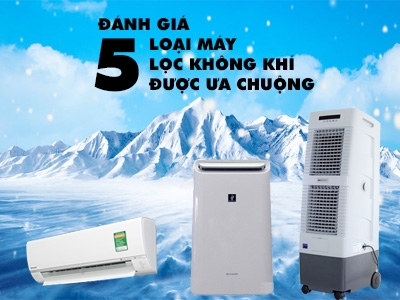 Đánh giá 5 loại máy lọc không khí được ưa chuộng trong nhà người Việt hiện nay