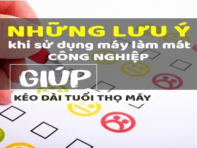 Những lưu ý khi sử dụng máy làm mát công nghiệp giúp kéo dài tuổi thọ máy