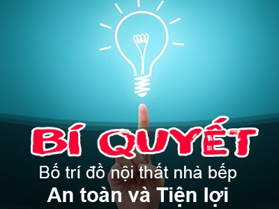 Bí quyết bố trí đồ nội thất nhà bếp an toàn và tiện lợi theo xu hướng năm 2019