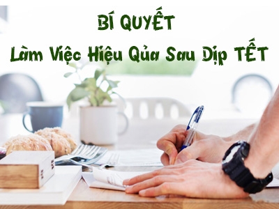 Đây là những bí quyết để làm việc hiệu quả sau khi nghỉ Tết dài hạn bạn nên 