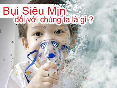 Tác hại của bụi siêu mịn đối với sức khỏe chúng ta là gì?