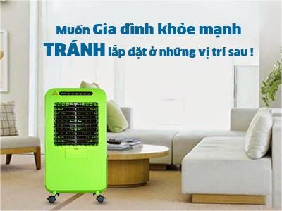 Muốn gia đình mạnh khỏe, bạn nên tránh lắp đặt máy làm mát ở những vị trí sau