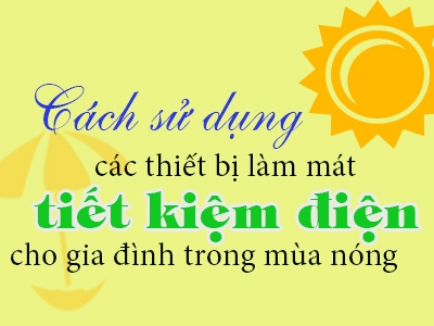 Dùng thiết bị làm mát sao cho tiết kiệm điện trong mùa nóng?