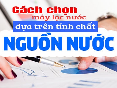 Cách chọn mua máy lọc nước dựa trên tính chất nguồn nước