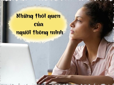 Điểm qua những thói quen của người thông minh, có thể bạn nằm trong số đó