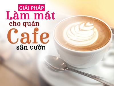 Giải pháp làm mát cho quán cà phê sân vườn từ quạt điều hòa hơi nước