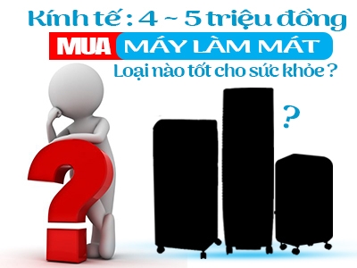 Kinh tế từ 4 – 5 triệu nên mua máy làm mát loại nào tốt cho sức khỏe?