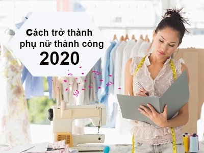 Bật mí cách để trở thành người phụ nữ hiện đại, thành công trong năm 2020 