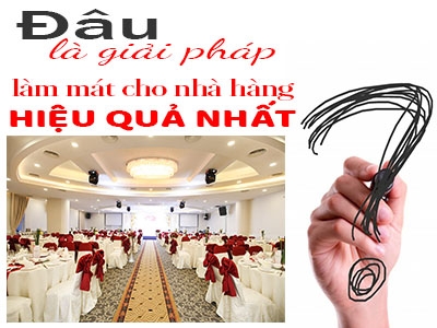 Đâu là giải pháp làm mát cho nhà hàng tiệc cưới hiệu quả nhất?