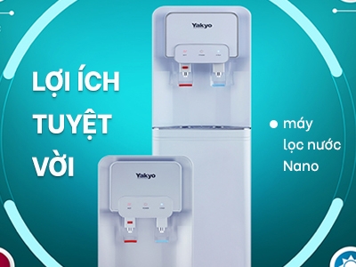 Đánh giá lợi ích tuyệt vời từ máy lọc nước Yakyo Nano