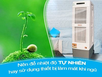 Điều chỉnh nhiệt độ phòng ngủ bằng máy làm mát hay để không khí tự nhiên thì tốt cho sức khỏe?