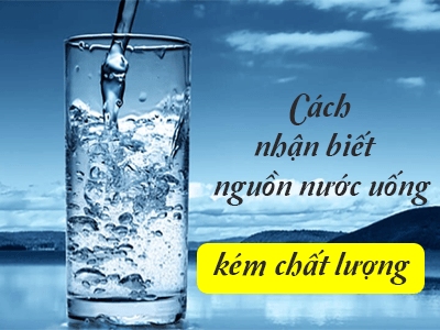 Những cách nhận biết nguồn nước uống kém chất lượng